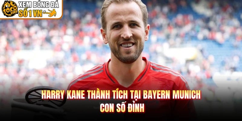 Harry Kane Thành Tích Tại Bayern Munich – Con Số Đỉnh